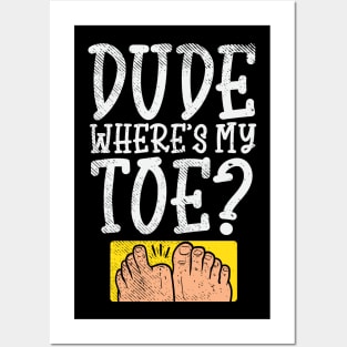 Dude Where Is My Toe? Posters and Art